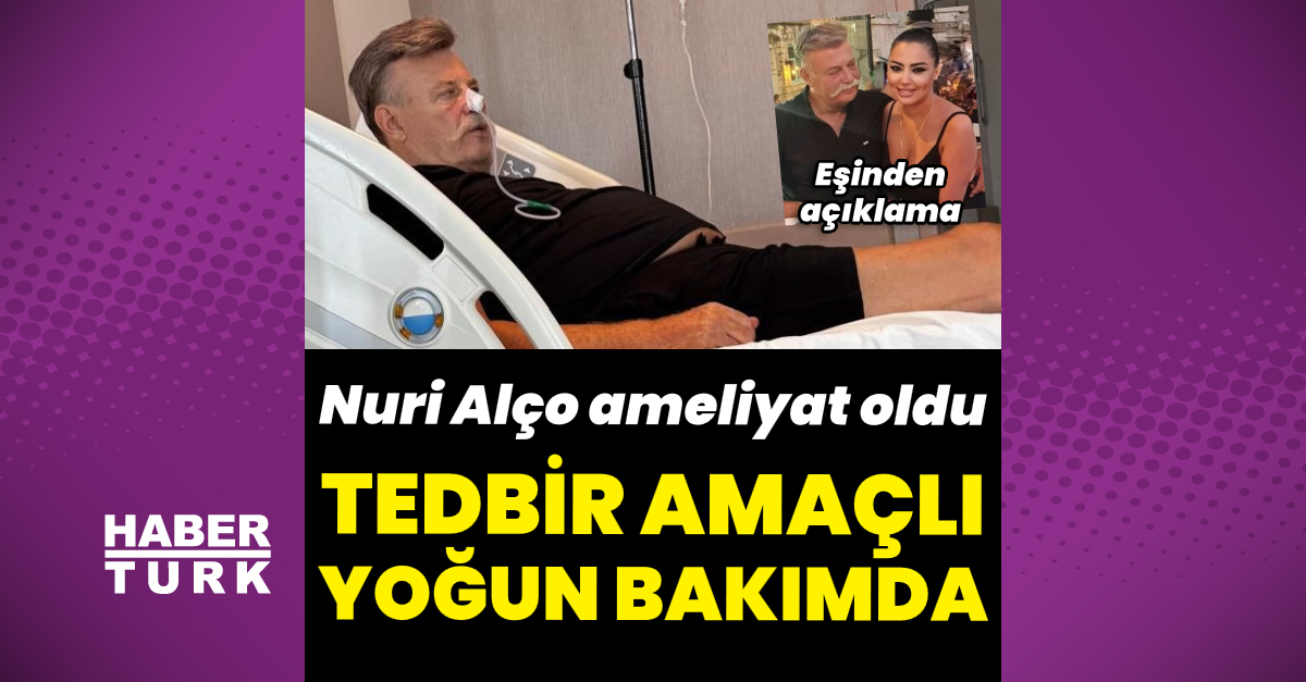 Nuri Alço, ameliyat oldu